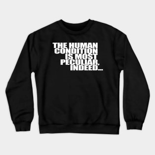 The Human Condition is most peculiar indeed Crewneck Sweatshirt